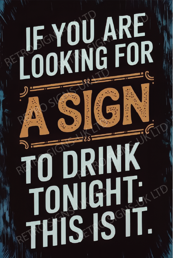 IF YOUR LOOKING FOR A SIGN TO DRINK