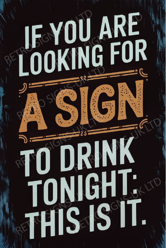 IF YOUR LOOKING FOR A SIGN TO DRINK