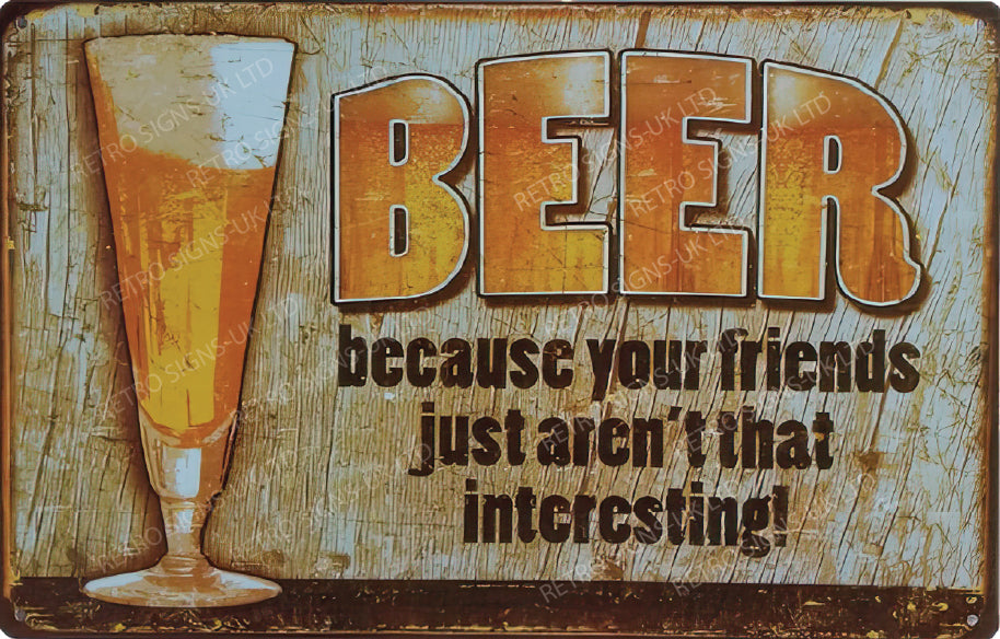 Beer because your friends aren't that interesting 20x30cm metal sign