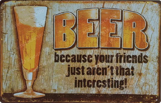 Beer because your friends aren't that interesting 20x30cm metal sign